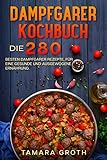 Dampfgarer Kochbuch: Die 280 besten Dampfgarer Rezepte, für eine gesunde und ausgewogene Ernährung.