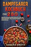 Dampfgarer Kochbuch : Die 280 besten Dampfgarer Rezepte, für eine gesunde und ausgewogene Ernährung.