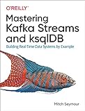 Mastering Kafka Streams and Ksqldb: Building Real-Time Data Systems by Example