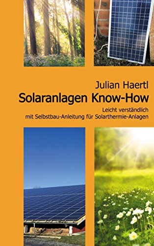 Solaranlagen Know-How: Leicht verständlich mit Selbstbau-Anleitung für Solarthermie-Anlagen