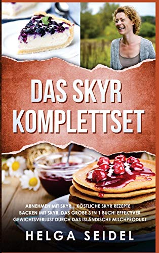 Das Skyr Komplettset: Abnehmen mit Skyr | Köstliche Skyr Rezepte | Backen mit Skyr. Das große 3 in 1 Buch! Effektiver Gewichtsverlust durch das isländische Milchprodukt