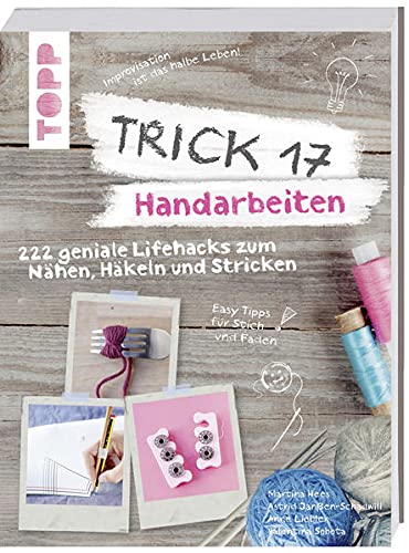 Trick 17 - Handarbeiten: 222 geniale Lifehacks zum Nähen, Häkeln und Stricken