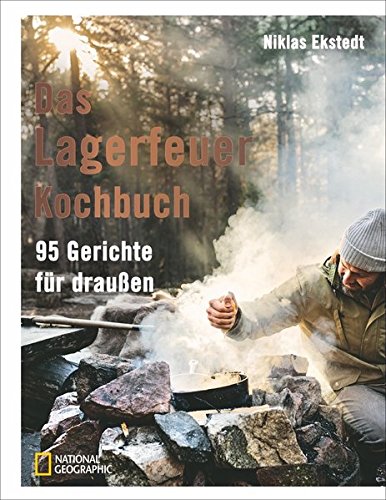 Outdoor Kochen: Das Lagerfeuer-Kochbuch. 95 Gerichte für draußen. Für Outdoor-Fans, mit vielen Rezepten für das Kochen am offenen Feuer. Klassische nordische Küche.