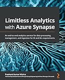 Limitless Analytics with Azure Synapse: An end-to-end analytics service for data processing, management, and ingestion for BI and ML requirements (English Edition)