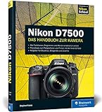 Nikon D7500: 100% Praxiswissen und Expertentipps zu Ihrer Kamera