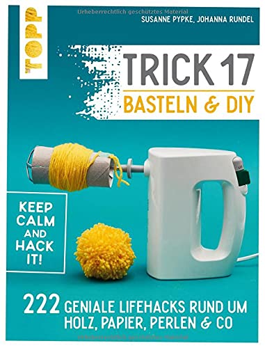 Trick 17 Basteln & DIY: 222 geniale Lifehacks rund um Holz, Papier, Perlen & Co.