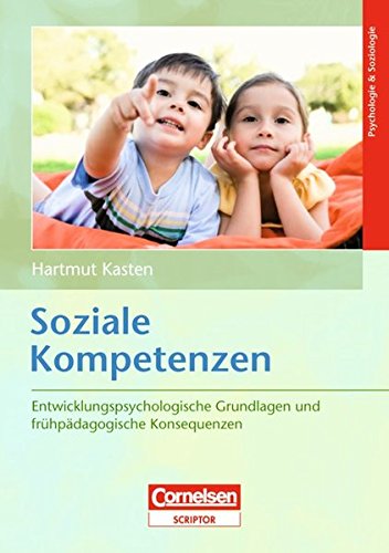 Soziale Kompetenzen: Entwicklungspsychologische Grundlagen und frühpädagogische Konsequenzen