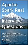 Apache Spark Real World Interview Questions: Azure Databricks / AWS EMR - Performance Tuning with Real World Scenraios (English Edition)