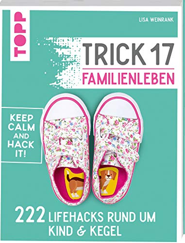 Trick 17 - Familienleben: 222 Lifehacks rund um Kind & Kegel