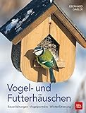 Vogel- und Futterhäuschen: Bauanleitungen - Vogelporträts - Winterfütterung (BLV Vögel)