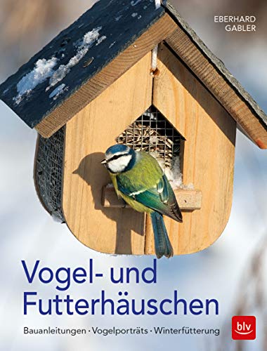 Vogel- und Futterhäuschen: Bauanleitungen - Vogelporträts - Winterfütterung