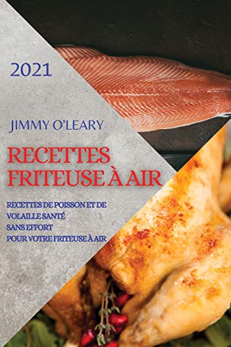 Recettes Friteuse À Air 2021 (French Edition of Air Fryer Recipes 2021): Recettes de Poisson Et de Volaille Santé Sans Effort Pour Votre Friteuse À Air