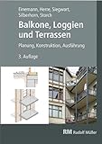 Balkone, Loggien und Terrassen, 3. Auflage: Planung, Konstruktion, Ausführung