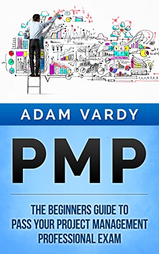 PMP: The Beginners Guide To Pass Your Project Management Professional Exam (PMP, Project Management, Agile, Scrum, Prince2) (English Edition)