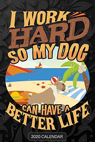 I Work Hard So My Dog Can Have A Better Life: Bull Terrier Fawn and White 2020 Calendar - Customized Gift For Bull Terrier Fawn and White Dog Owner