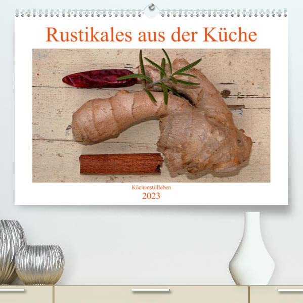 Rustikales aus der Küche (Premium, hochwertiger DIN A2 Wandkalender 2023, Kunstdruck in Hochglanz): Rustikale Stillleben aus dem Bereich der Küche (Monatskalender, 14 Seiten ) (CALVENDO Lifestyle)