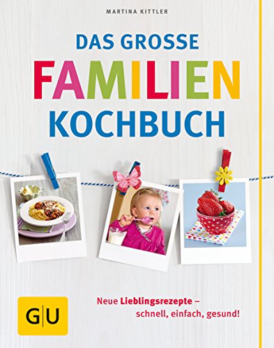 Das große Familienkochbuch: Neue Lieblingsrezepte - schnell, einfach, gesund! (GU Familienküche)