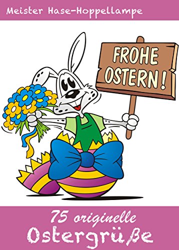 75 originelle Ostergrüße - Die schönsten Grüße, Gedichte, Sprüche, Witze Glückwünsche und SMS-Texte für Ostern (Illustrierte Ausgabe)