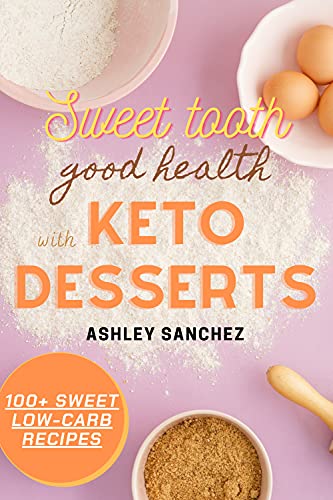Sweet Tooth Good Health with Keto Desserts: 100+ Super Easy & Yummy High Fat Low Carb Bombs, Cakes to Maintain Good Health and Satisfy your Sweet Tooth (English Edition)