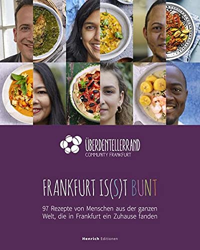 Frankfurt is(s)t bunt: 97 Rezepte von Menschen aus der ganzen Welt, die in Frankfurt ein Zuhause fanden