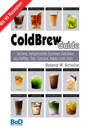 ColdBrew-Guide: leckere, kaltgebrühte Sommer-Getränke aus Kaffee, Tee, Cascara, Kakao und mehr …