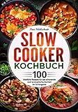 Slow Cooker Kochbuch: 100 köstliche Rezepte für das schonende und aromatische Kochen im Schongarer