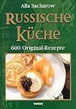 Russische Küche, 600 Original-Rezepte