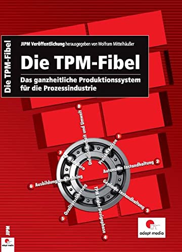 Die TPM-Fibel: Das ganzheitliche Produktionssystem für die Prozessindustrie