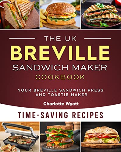 The UK Breville Sandwich Maker Cookbook: Time-Saving Recipes for Your Breville Sandwich Press and Toastie Maker (English Edition)