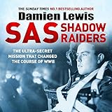 SAS Shadow Raiders: The Ultra-Secret Mission That Changed the Course of WWII