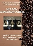 Espresso und Kaffeezubereitung Zubereitung leicht gemacht: Mit dem Espresso und Kaffeekocher jederzeit frischen Kaffee zubereiten, ob gemütlich zu Hause oder Unterwegs