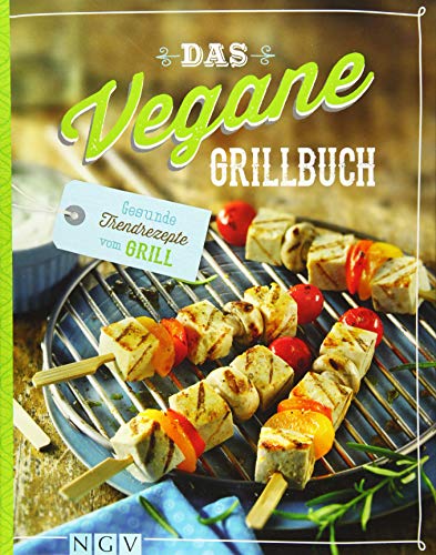 Das vegane Grillbuch: Gesunde Trendrezepte vom Grill
