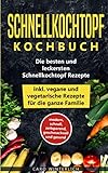 Schnellkochtopf Kochbuch - Die besten und leckersten Schnellkochtopf Rezepte inkl. vegane und vegetarische Rezepte für die ganze Familie: modern, ... und gesund (Schellkochtopf Kochbuch, Band 1)