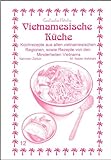 Vietnamesische Küche: Kochrezepte aus allen vietnamesischen Regionen, sowie Rezepte von den Minderheiten Vietnams (Exotische Küche)
