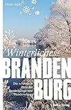 Winterliches Brandenburg: Die schönsten Ziele für Spaziergänge und Wanderungen (Unterwegs in Brandenburg)