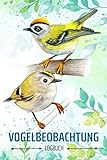 Vogelbeobachtung Logbuch: Heimische Vögel beobachten und bestimmen, tolles Geschenk für den Vogelbeobachter, Vogelfreunde und Hobby-Ornithologen, mit schönem Goldhähnchen Motiv