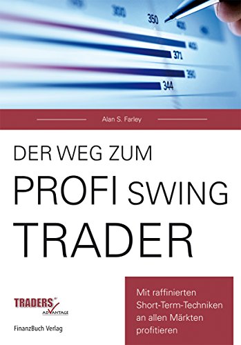 Der Weg zum Profi-Swing-Trader: Mit raffinierten Short-Term-Techniken in allen Märkten profitieren