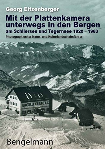 Mit der Plattenkamera unterwegs in den Bergen am Schliersee und Tegernsee 1920 - 1963: Photographischer Natur- und Kulturlandschaftsführer für die ... Bayerische Kultur. Bayerisches Leben.)