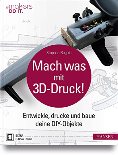 Mach was mit 3D-Druck!: Entwickle, drucke und baue deine DIY-Objekte. Inklusive der 3D-Modelle aller Projekte (#makers DO IT)