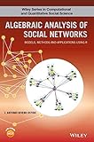 Algebraic Analysis of Social Networks: Models, Methods and Applications Using R (Wiley Series in Computational and Quantitative Social Science)