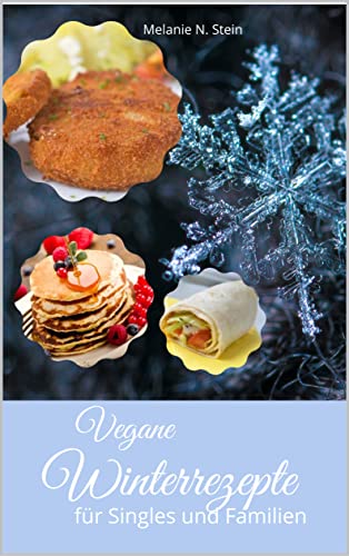 Vegane Winterrezepte für Singles und Familien: 36 leckere Rezepte für den Winter, alles 100% Vegan