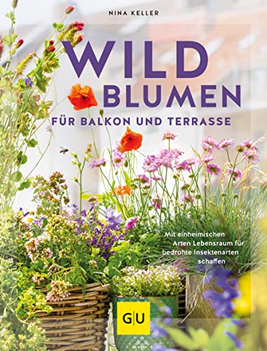 Wildblumen für Balkon und Terrasse: Mit einheimischen Arten Lebensraum für bedrohte Insektenarten schaffen (GU Gartenpraxis)