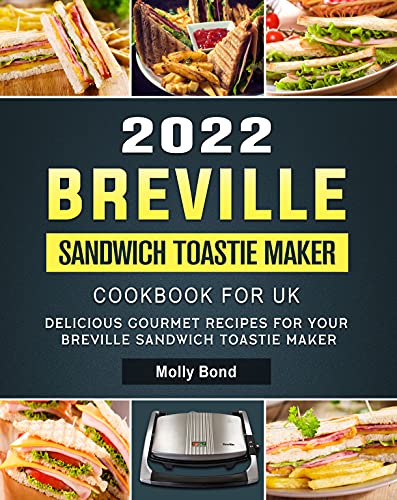 2022 Breville Sandwich Toastie Maker Cookbook for UK: Delicious Gourmet Recipes For Your Breville Sandwich Toastie Maker (English Edition)