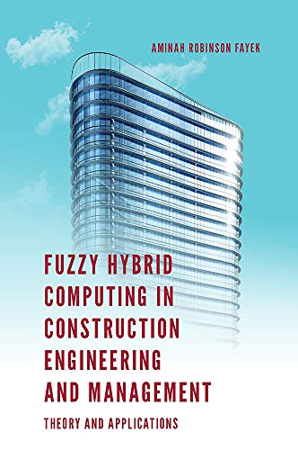 Fuzzy Hybrid Computing in Construction Engineering and Management: Theory and Applications