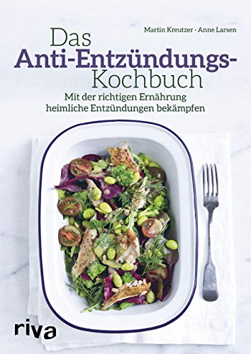 Das Anti-Entzündungs-Kochbuch: Mit der richtigen Ernährung heimliche Entzündungen bekämpfen
