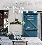 Vom Leben im Landhaus: Interieur, Garten und Architektur