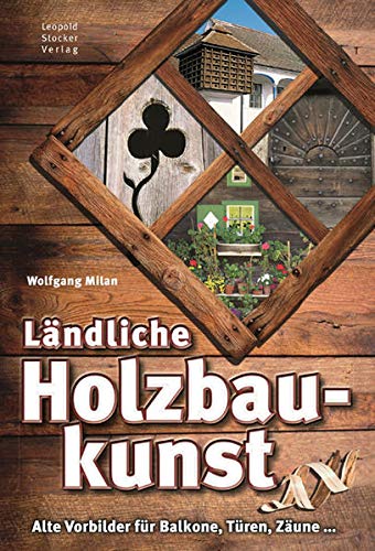 Ländliche Holzbaukunst: Alte Vorbilder für Balkone, Türen, Zäune ...