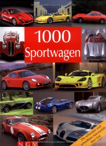 1000 Sportwagen: Die schönsten und schnellsten Automobile ihrer Zeit