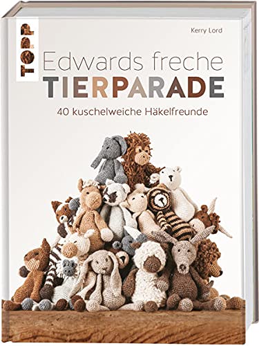 Edwards freche Tierparade: 40 kuschelweiche Häkelfreunde