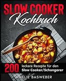 Slow Cooker Kochbuch: 200 leckere Rezepte für den Slow Cooker / Schongarer